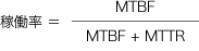 稼働率 =MTBF + MTTR/MTBF